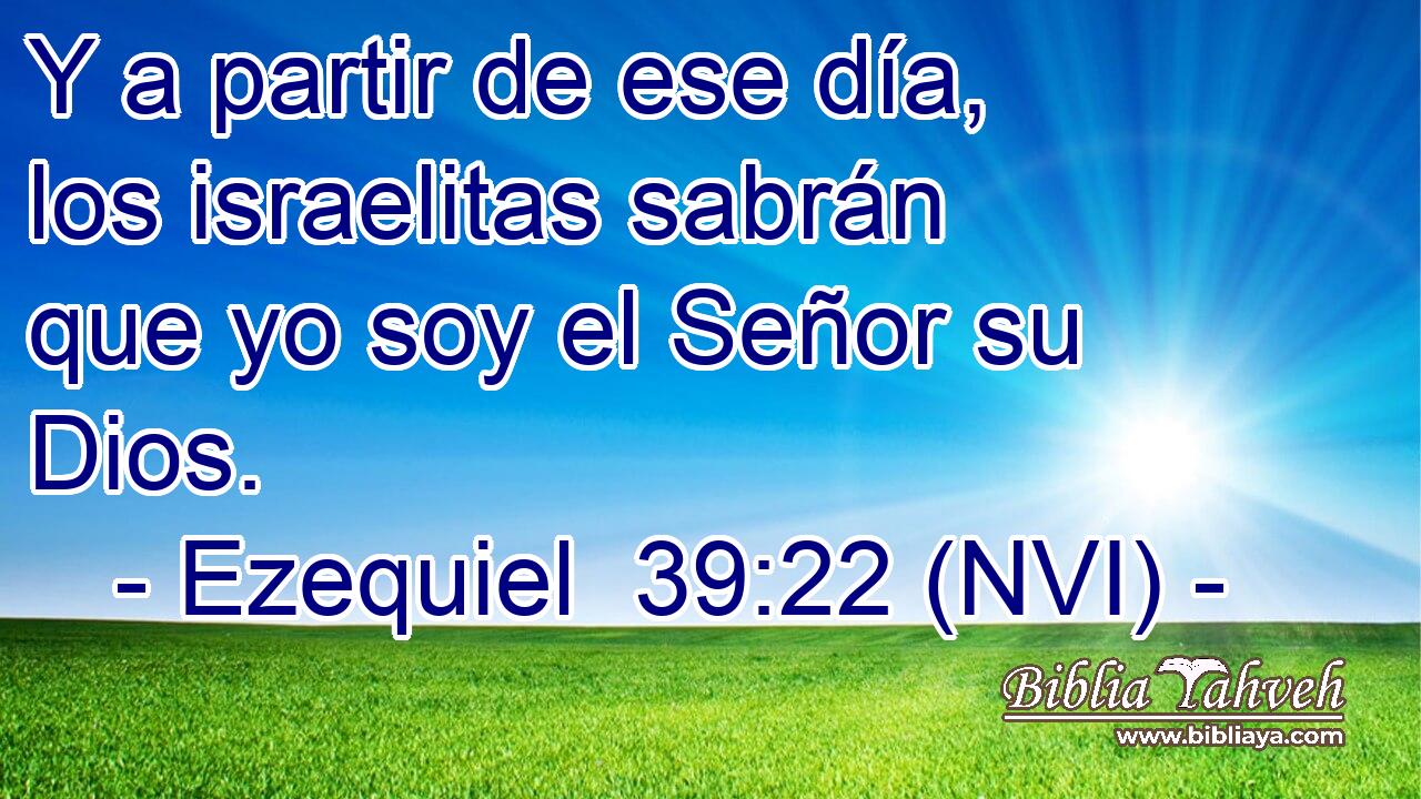  Y a partir de ese día, los israelitas sabrán que yo soy el Señor su Dios. 