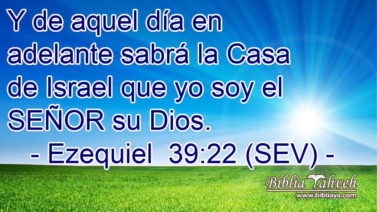 Y de aquel día en adelante sabrá la Casa de Israel que yo soy el SEÑOR su Dios.