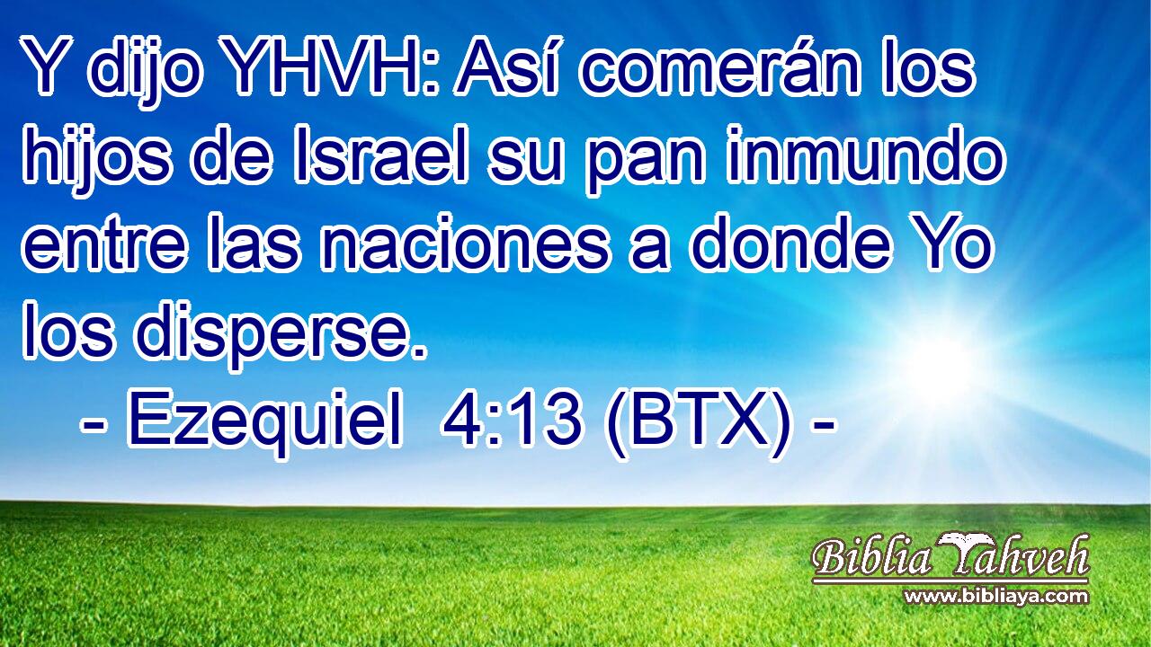 Y dijo YHVH: Así comerán los hijos de Israel su pan inmundo entre las naciones a donde Yo los disperse.