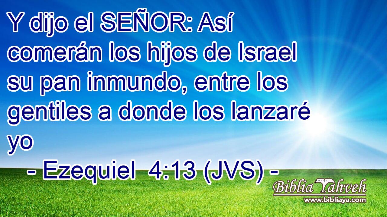Y dijo el SEÑOR: Así comerán los hijos de Israel su pan inmundo, entre los gentiles a donde los lanzaré yo