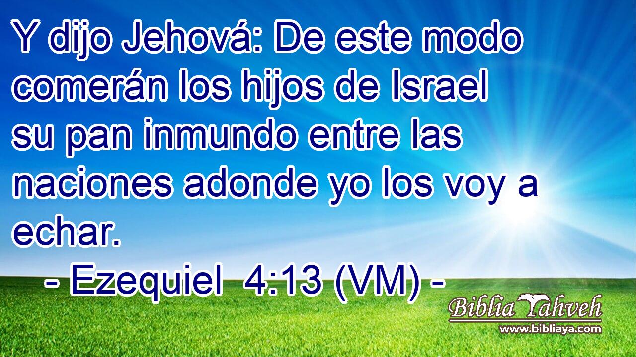  Y dijo Jehová: De este modo comerán los hijos de Israel su pan inmundo entre las naciones adonde yo los voy a echar. 