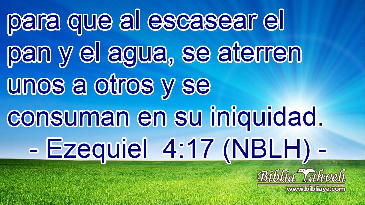  para que al escasear el pan y el agua, se aterren unos a otros y se consuman en su iniquidad. 