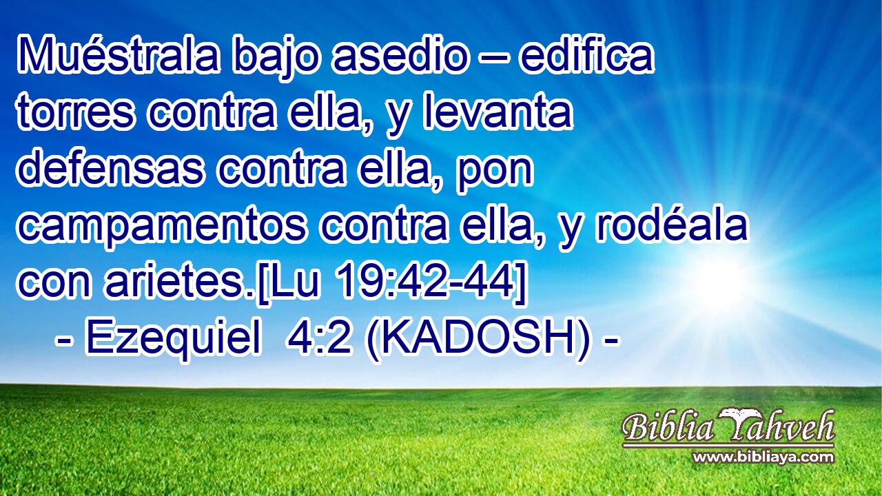  Muéstrala bajo asedio – edifica torres contra ella, y levanta defensas contra ella, pon campamentos contra ella, y rodéala con arietes.[Lu 19:42-44] 