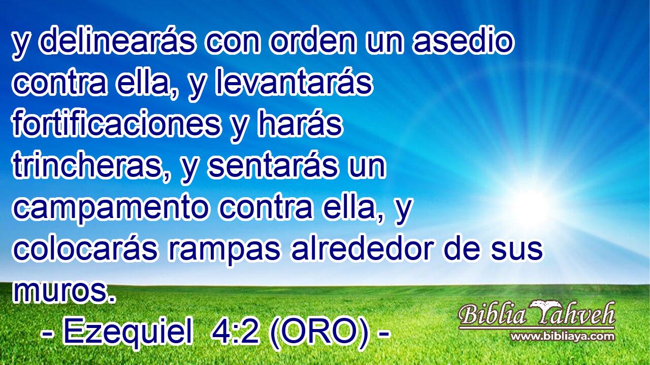  y delinearás con orden un asedio contra ella, y levantarás fortificaciones y harás trincheras, y sentarás un campamento contra ella, y colocarás rampas alrededor de sus muros. 
