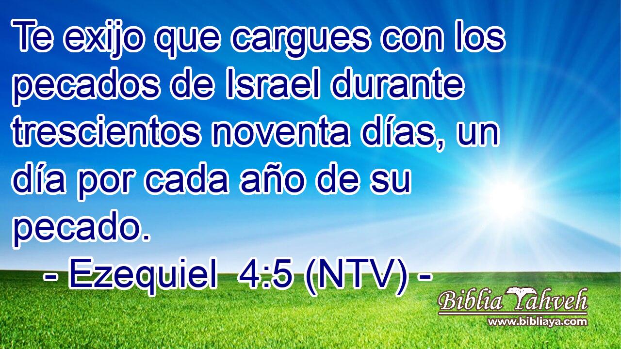 Te exijo que cargues con los pecados de Israel durante trescientos noventa días, un día por cada año de su pecado.