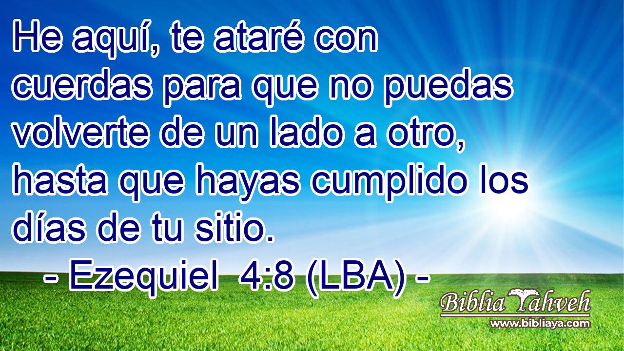 He aquí, te ataré con cuerdas para que no puedas volverte de un lado a otro, hasta que hayas cumplido los días de tu sitio.