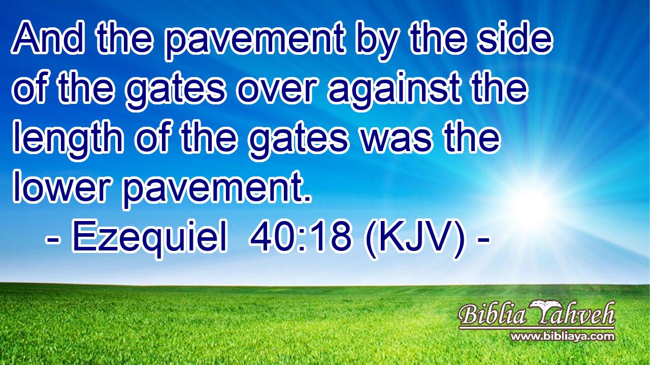 And the pavement by the side of the gates over against the length of the gates was the lower pavement.