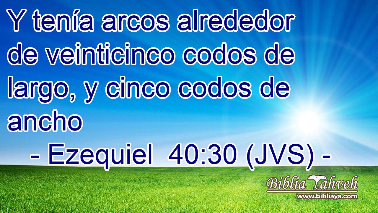Y tenía arcos alrededor de veinticinco codos de largo, y cinco codos de ancho