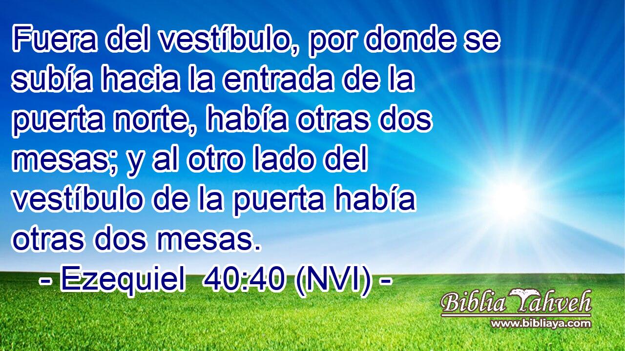  Fuera del vestíbulo, por donde se subía hacia la entrada de la puerta norte, había otras dos mesas; y al otro lado del vestíbulo de la puerta había otras dos mesas. 