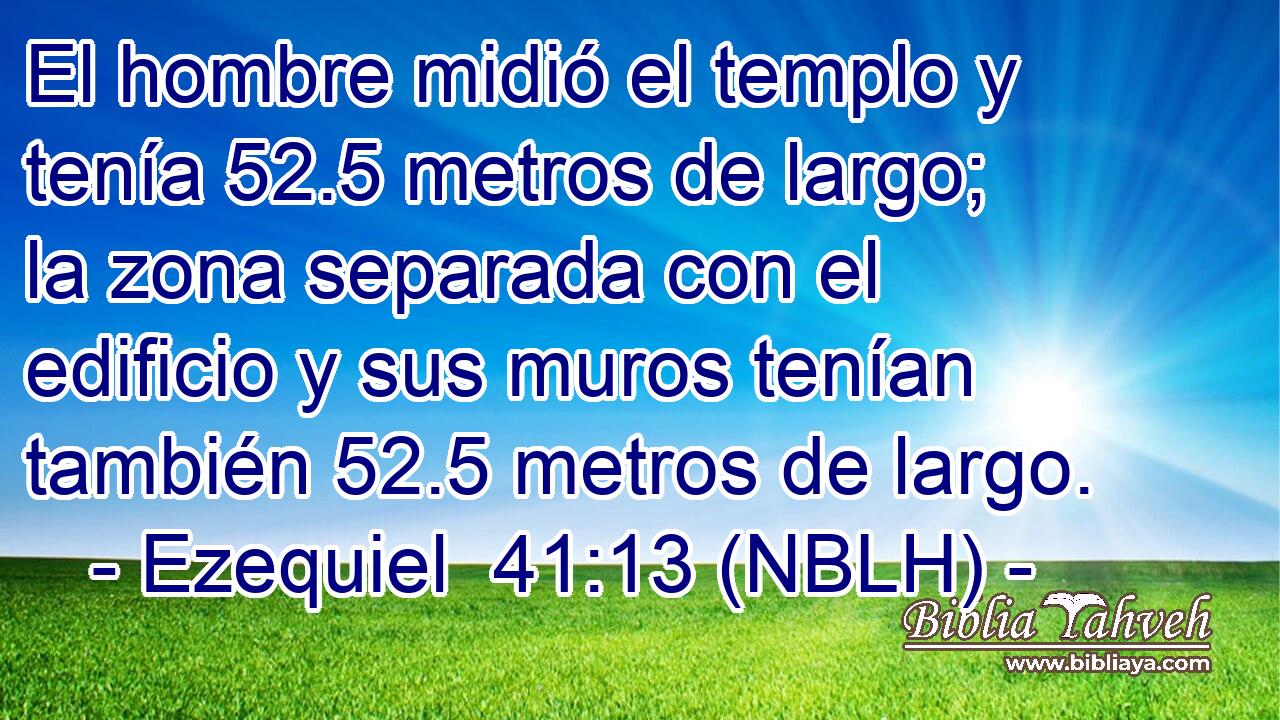  El hombre midió el templo y tenía 52.5 metros de largo; la zona separada con el edificio y sus muros tenían también 52.5 metros de largo. 