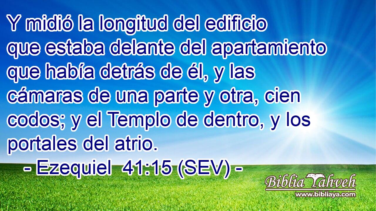 Y midió la longitud del edificio que estaba delante del apartamiento que había detrás de él, y las cámaras de una parte y otra, cien codos; y el Templo de dentro, y los portales del atrio.