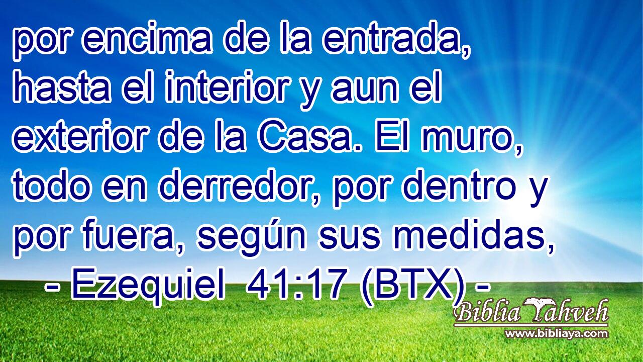 por encima de la entrada, hasta el interior y aun el exterior de la Casa. El muro, todo en derredor, por dentro y por fuera, según sus medidas,