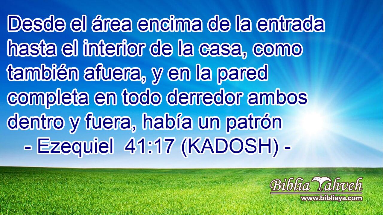  Desde el área encima de la entrada hasta el interior de la casa, como también afuera, y en la pared completa en todo derredor ambos dentro y fuera, había un patrón 