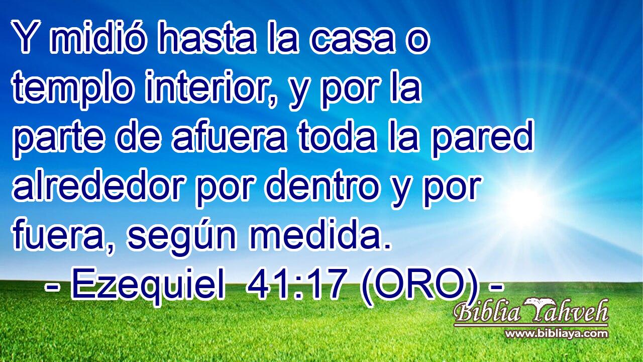  Y midió hasta la casa o templo interior, y por la parte de afuera toda la pared alrededor por dentro y por fuera, según medida. 
