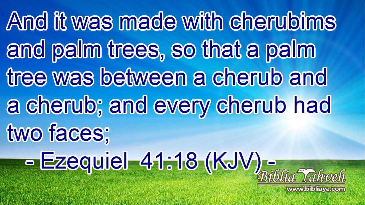 And it was made with cherubims and palm trees, so that a palm tree was between a cherub and a cherub; and every cherub had two faces;