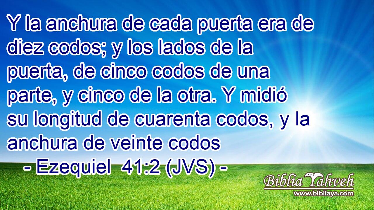 Y la anchura de cada puerta era de diez codos; y los lados de la puerta, de cinco codos de una parte, y cinco de la otra. Y midió su longitud de cuarenta codos, y la anchura de veinte codos