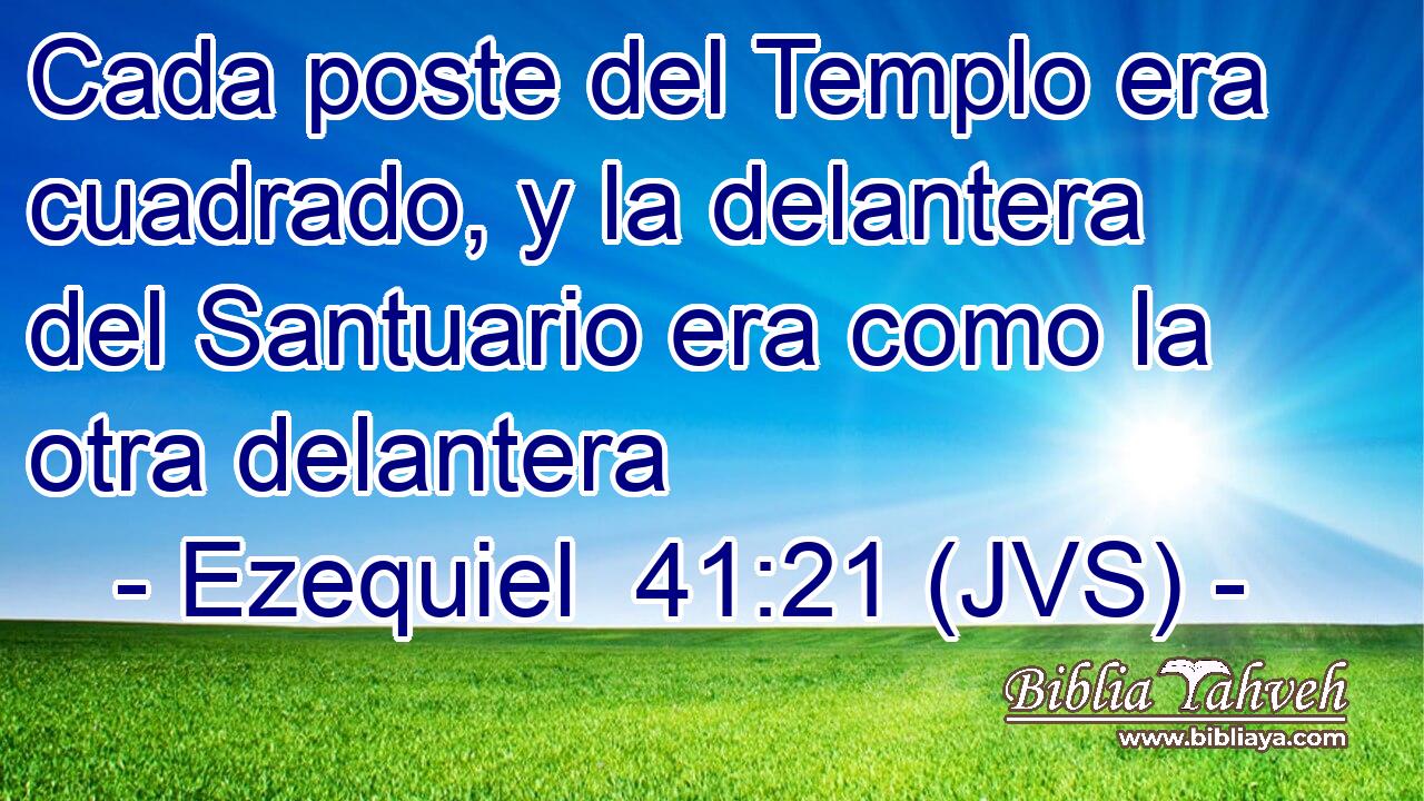 Cada poste del Templo era cuadrado, y la delantera del Santuario era como la otra delantera