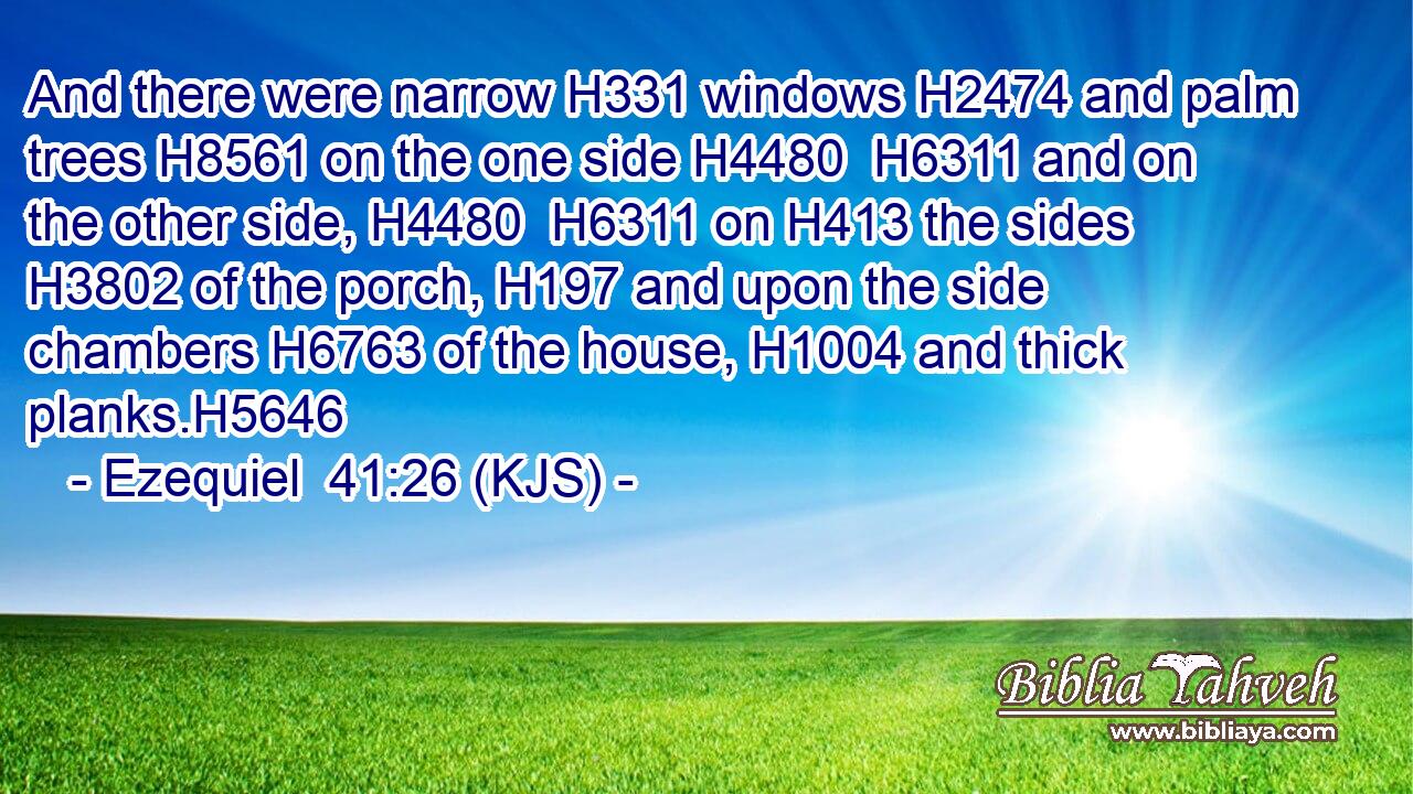 And there were narrow H331 windows H2474 and palm trees H8561 on the one side H4480  H6311 and on the other side, H4480  H6311 on H413 the sides H3802 of the porch, H197 and upon the side chambers H6763 of the house, H1004 and thick planks.H5646