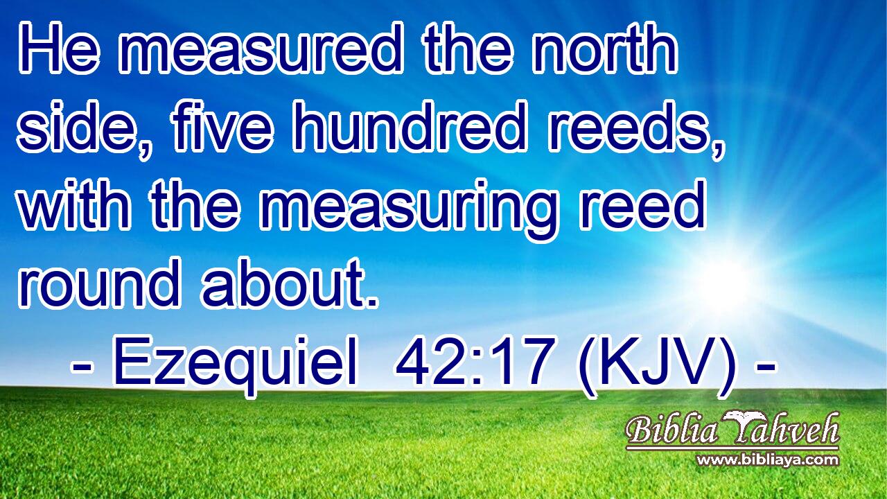 He measured the north side, five hundred reeds, with the measuring reed round about.