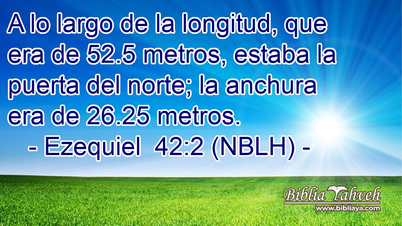  A lo largo de la longitud, que era de 52.5 metros, estaba la puerta del norte; la anchura era de 26.25 metros. 