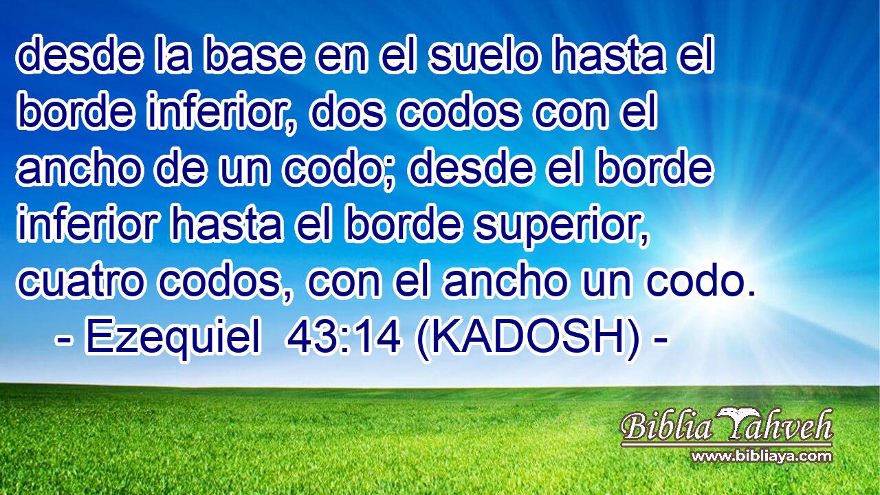  desde la base en el suelo hasta el borde inferior, dos codos con el ancho de un codo; desde el borde inferior hasta el borde superior, cuatro codos, con el ancho un codo. 