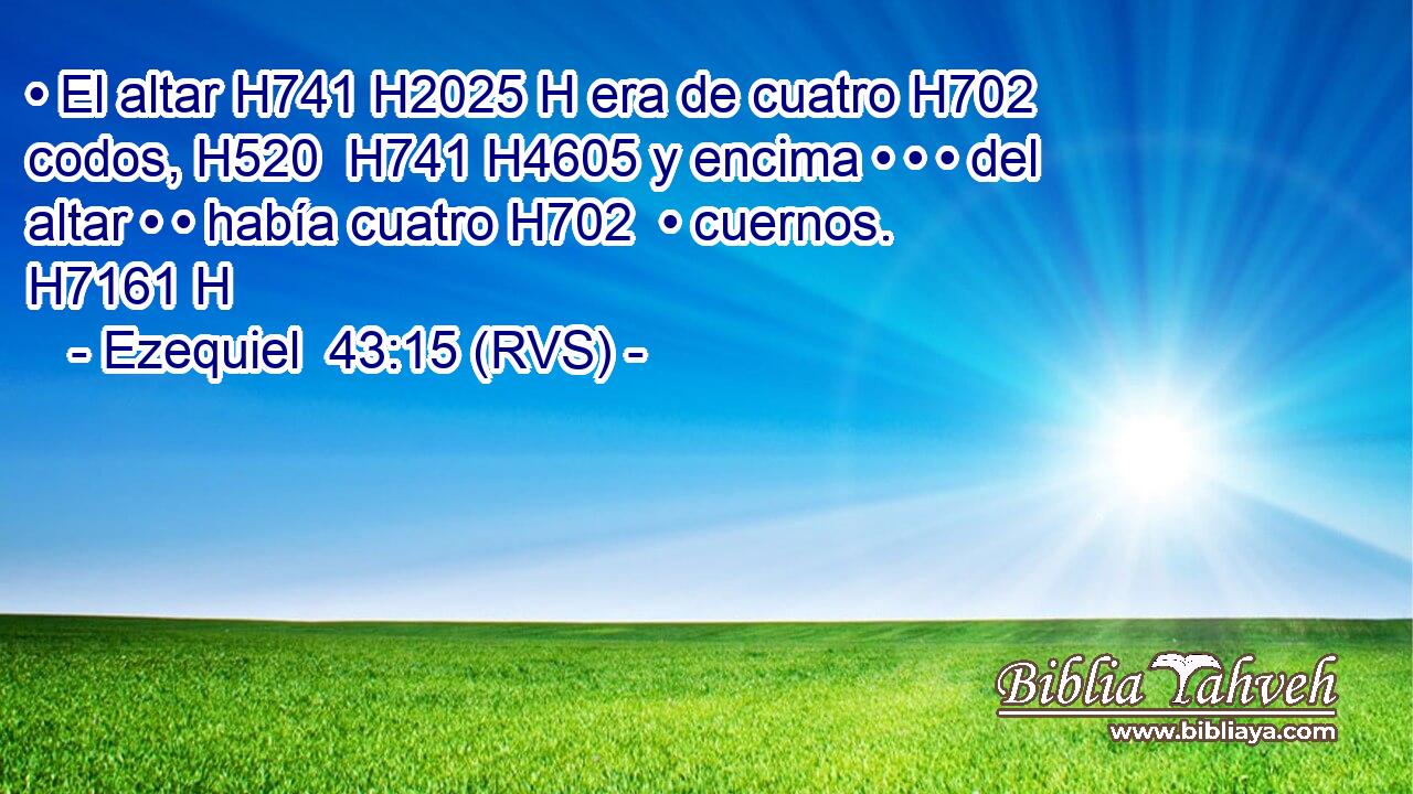 • El altar H741 H2025 H era de cuatro H702  codos, H520  H741 H4605 y encima • • • del altar • • había cuatro H702  • cuernos. H7161 H 