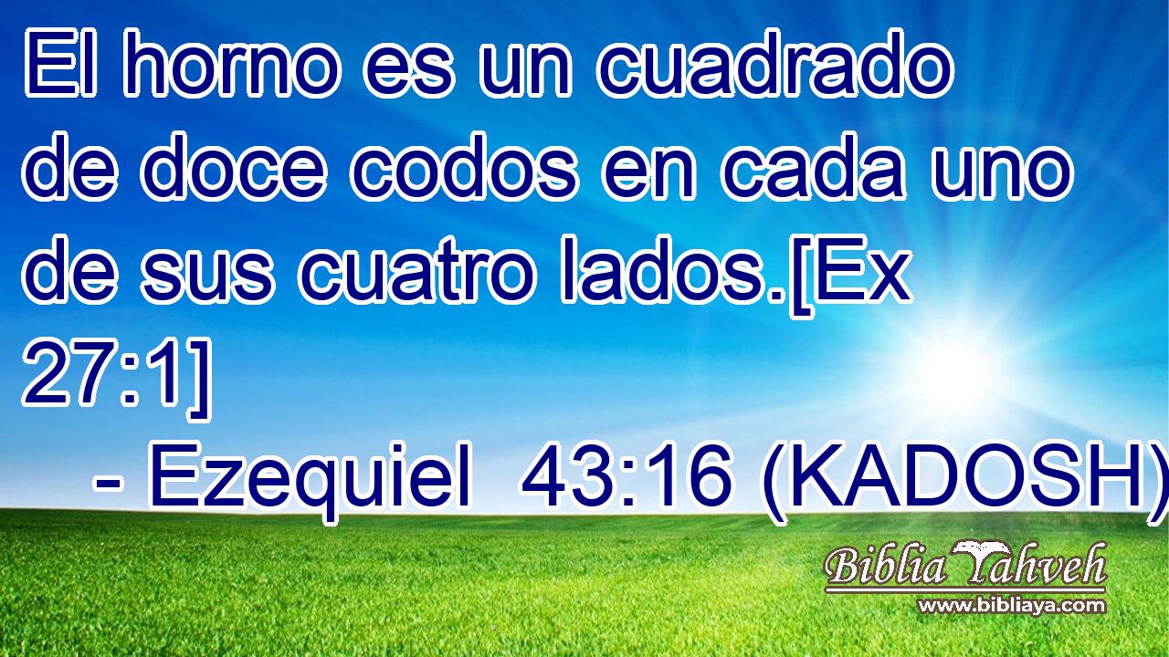  El horno es un cuadrado de doce codos en cada uno de sus cuatro lados.[Ex 27:1] 