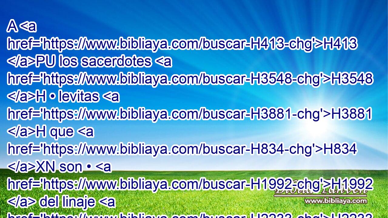 A H413 PU los sacerdotes H3548 H • levitas H3881 H que H834 XN son • H1992  del linaje H2233  de Sadoc, H6659  que se acerquen H7138  a H413 PU mí, dice H5002  H136 Jehová H3068  el Señor, • para ministrar H8334  ante mí, • darás H5414  un becerro H6499  de H1121  la vacada H1241  para expiación. H2403  