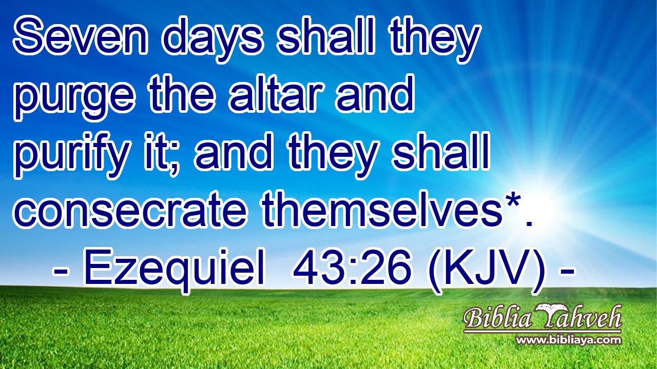 Seven days shall they purge the altar and purify it; and they shall consecrate themselves*.