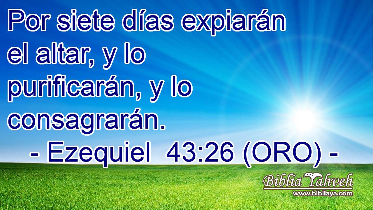  Por siete días expiarán el altar, y lo purificarán, y lo consagrarán. 