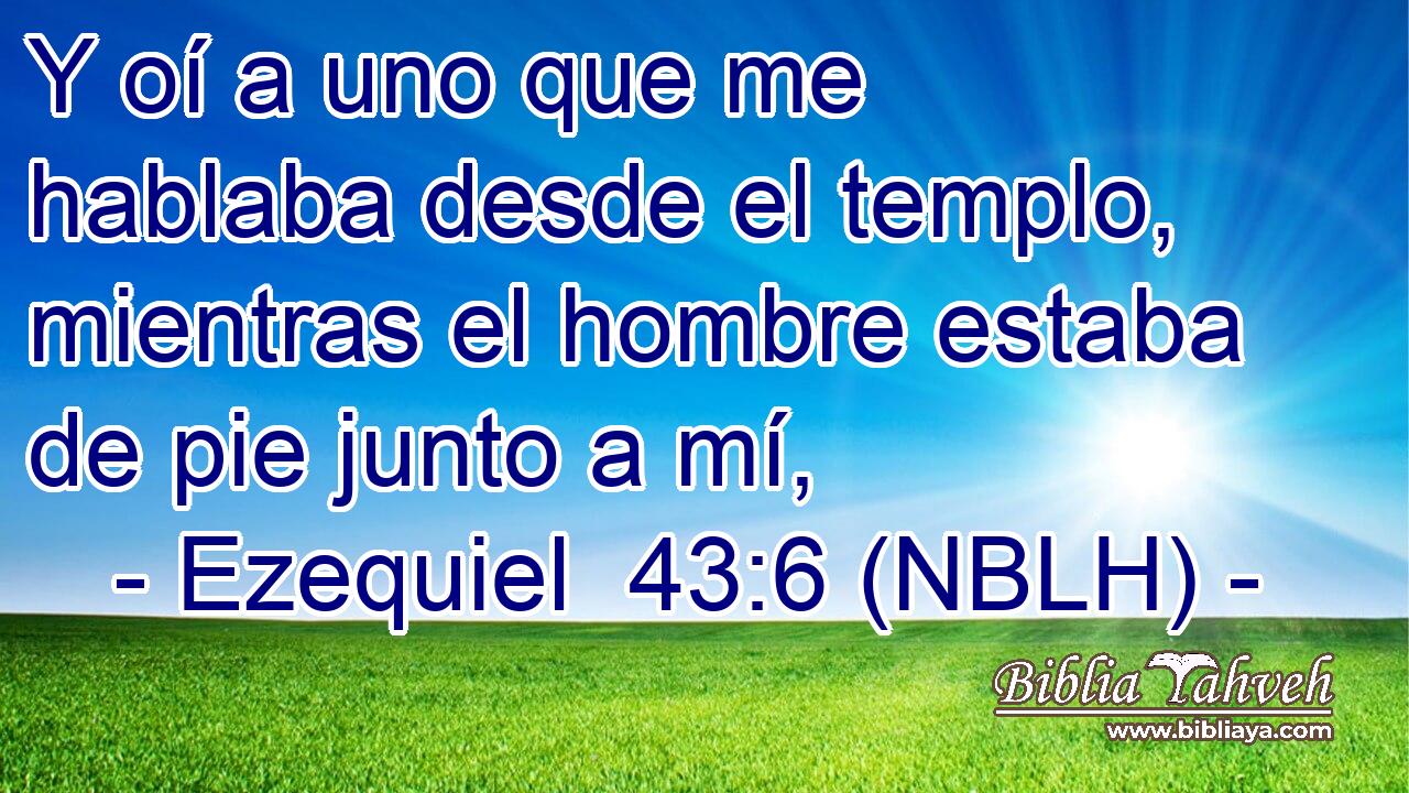  Y oí a uno que me hablaba desde el templo, mientras el hombre estaba de pie junto a mí, 
