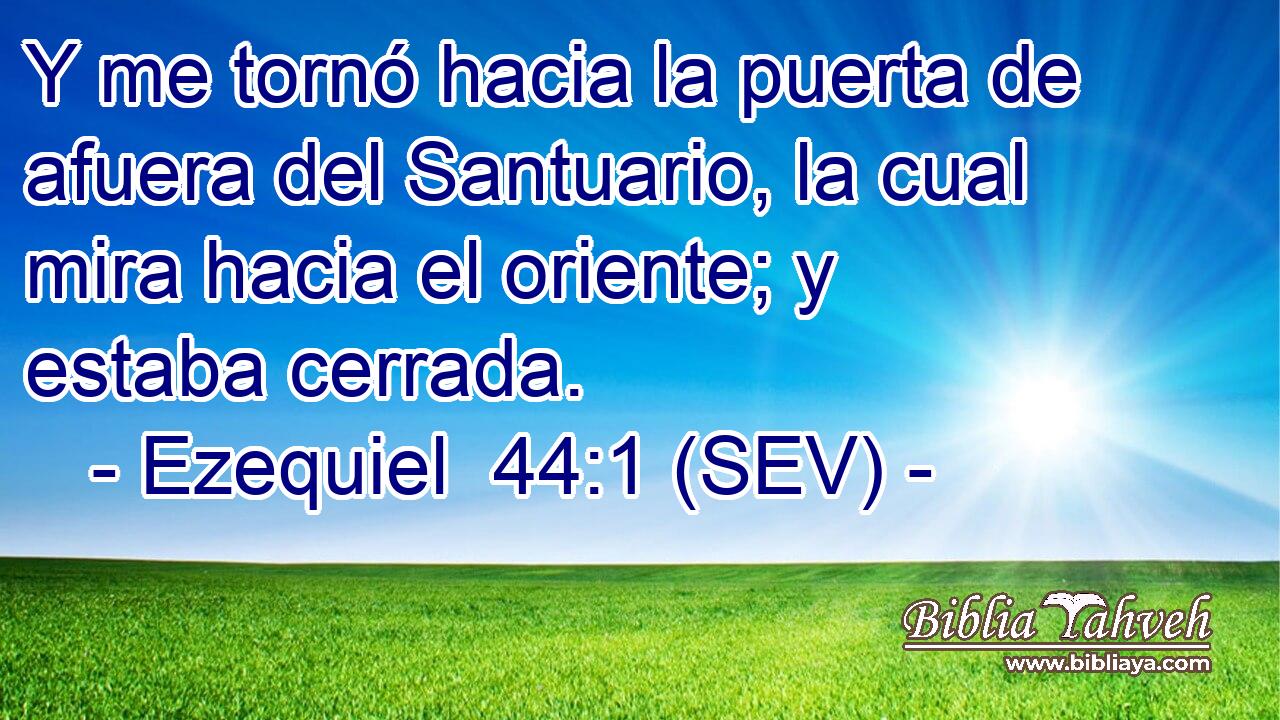Y me tornó hacia la puerta de afuera del Santuario, la cual mira hacia el oriente; y estaba cerrada.