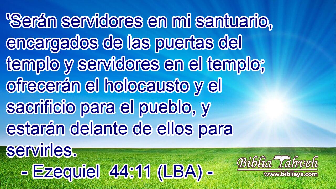 'Serán servidores en mi santuario, encargados de las puertas del templo y servidores en el templo; ofrecerán el holocausto y el sacrificio para el pueblo, y estarán delante de ellos para servirles.