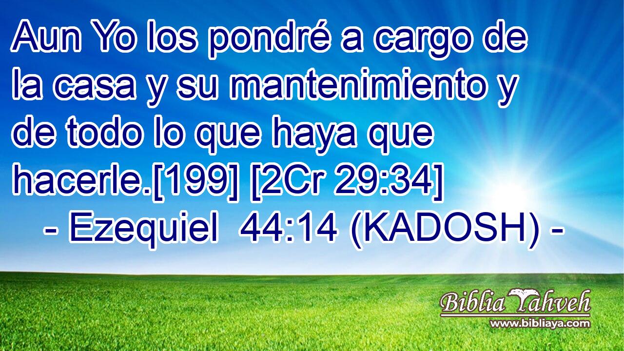  Aun Yo los pondré a cargo de la casa y su mantenimiento y de todo lo que haya que hacerle.[199] [2Cr 29:34] 
