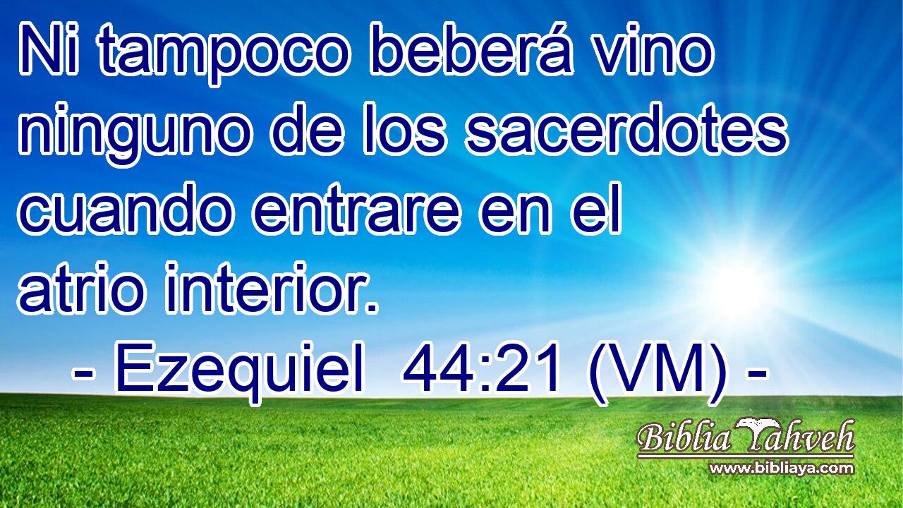  Ni tampoco beberá vino ninguno de los sacerdotes cuando entrare en el atrio interior. 