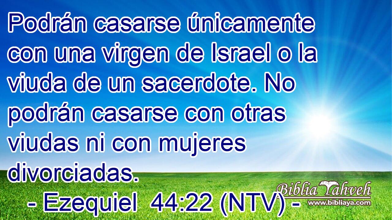 Podrán casarse únicamente con una virgen de Israel o la viuda de un sacerdote. No podrán casarse con otras viudas ni con mujeres divorciadas.