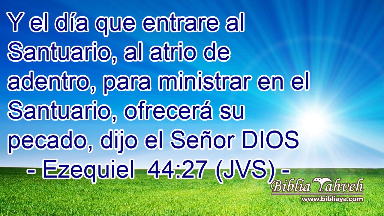 Y el día que entrare al Santuario, al atrio de adentro, para ministrar en el Santuario, ofrecerá su pecado, dijo el Señor DIOS