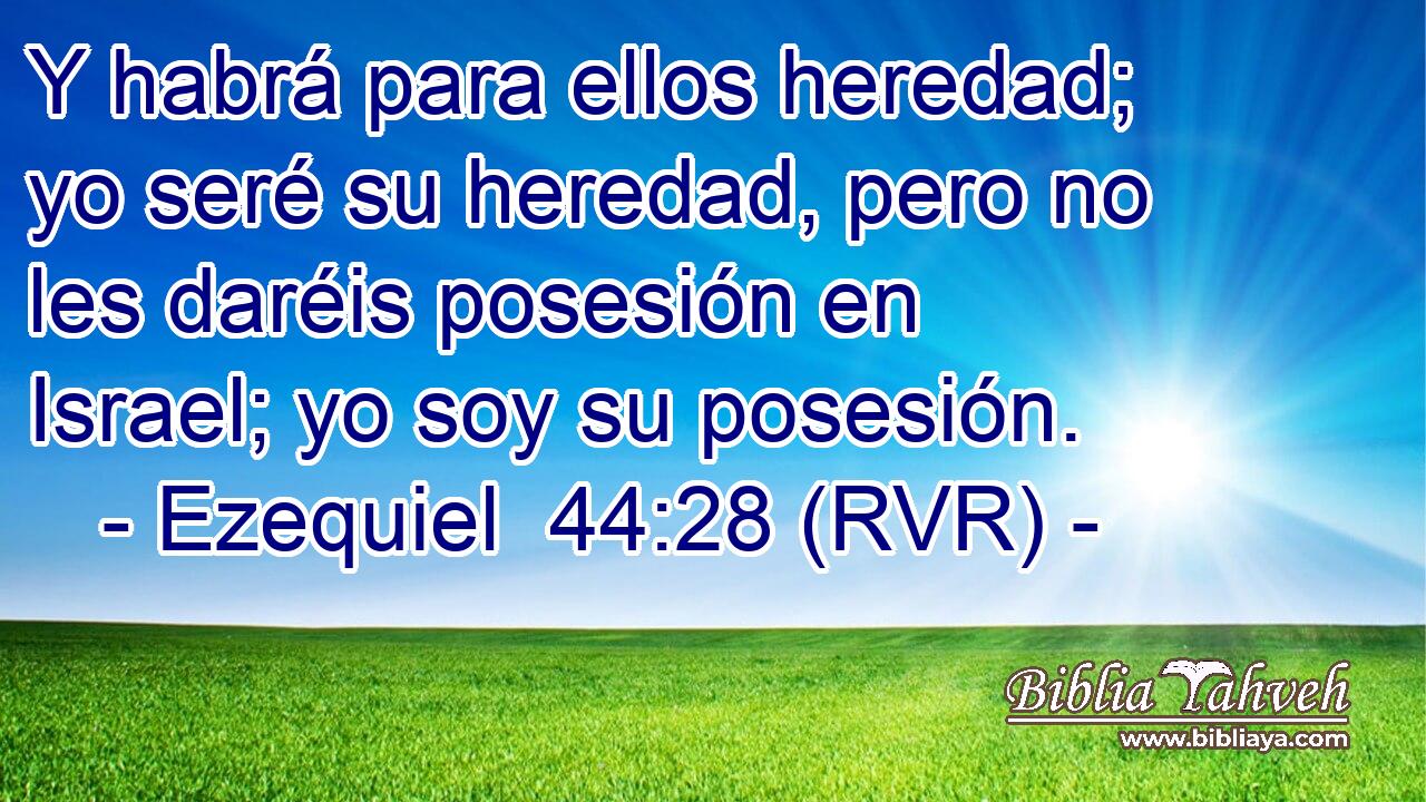 Y habrá para ellos heredad; yo seré su heredad, pero no les daréis posesión en Israel; yo soy su posesión.