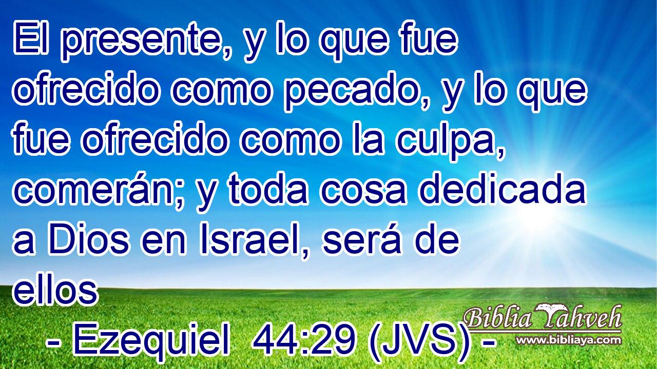 El presente, y lo que fue ofrecido como pecado, y lo que fue ofrecido como la culpa, comerán; y toda cosa dedicada a Dios en Israel, será de ellos
