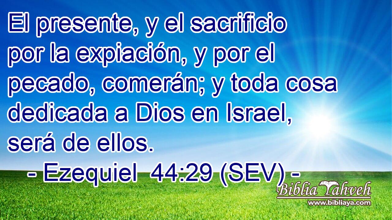 El presente, y el sacrificio por la expiación, y por el pecado, comerán; y toda cosa dedicada a Dios en Israel, será de ellos.