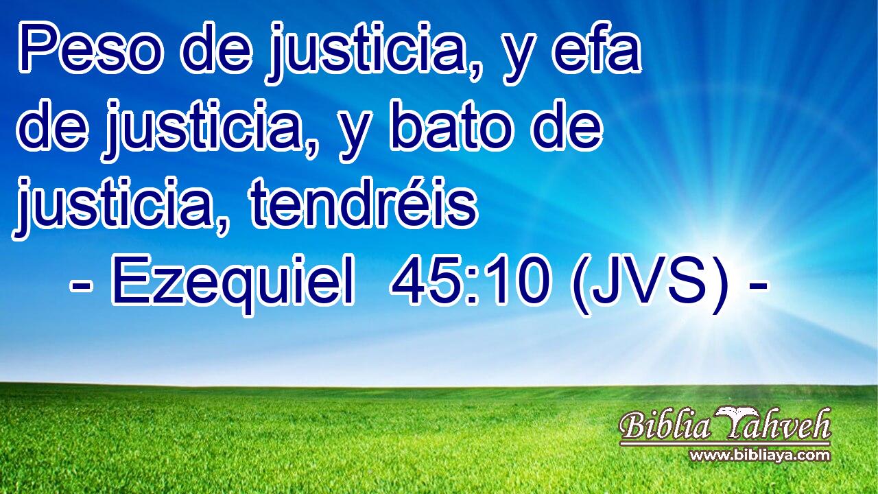 Peso de justicia, y efa de justicia, y bato de justicia, tendréis