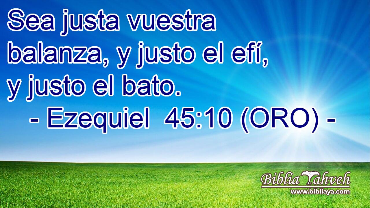  Sea justa vuestra balanza, y justo el efí, y justo el bato. 