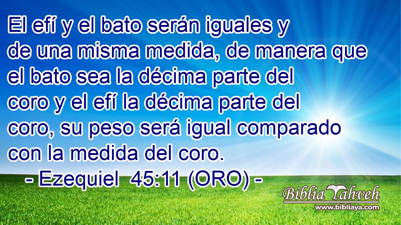  El efí y el bato serán iguales y de una misma medida, de manera que el bato sea la décima parte del coro y el efí la décima parte del coro, su peso será igual comparado con la medida del coro. 