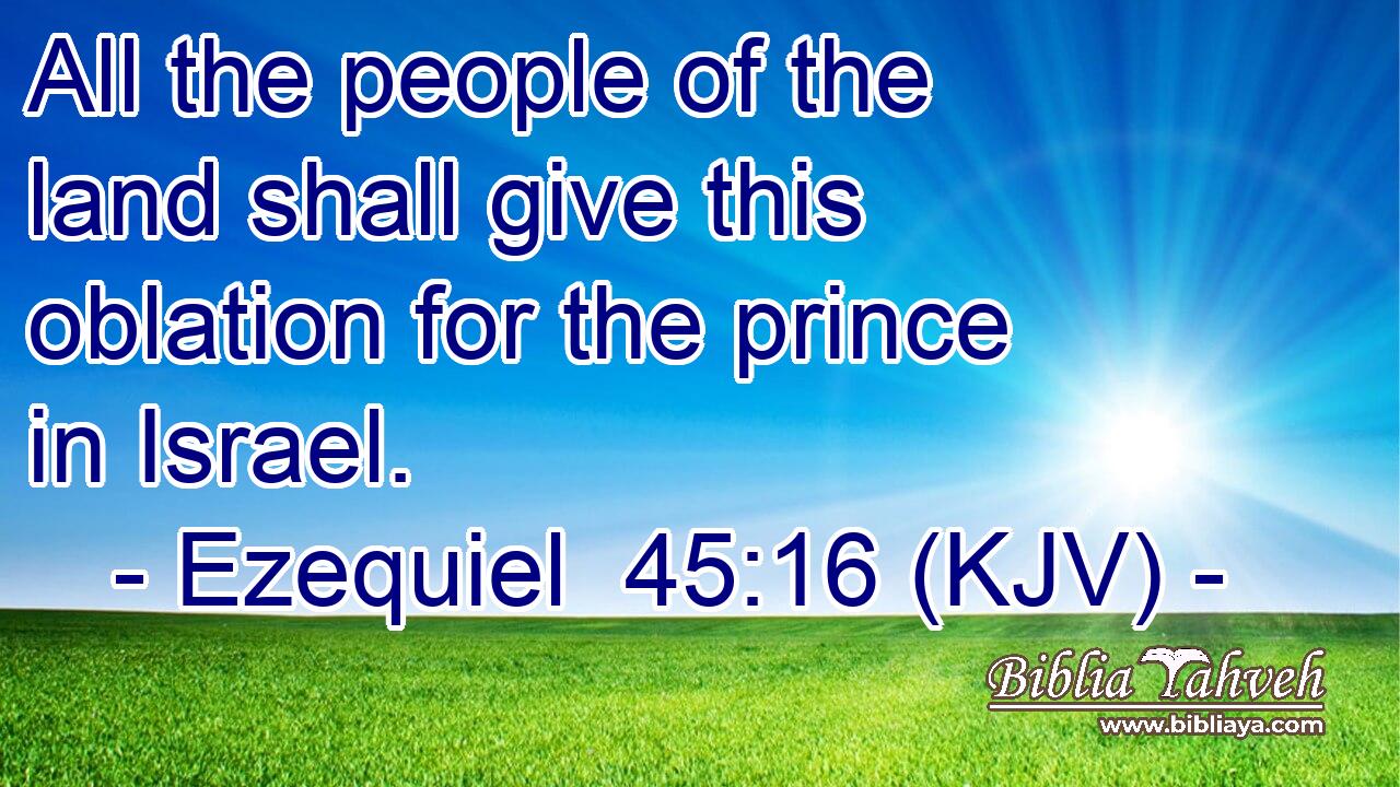 All the people of the land shall give this oblation for the prince in Israel.