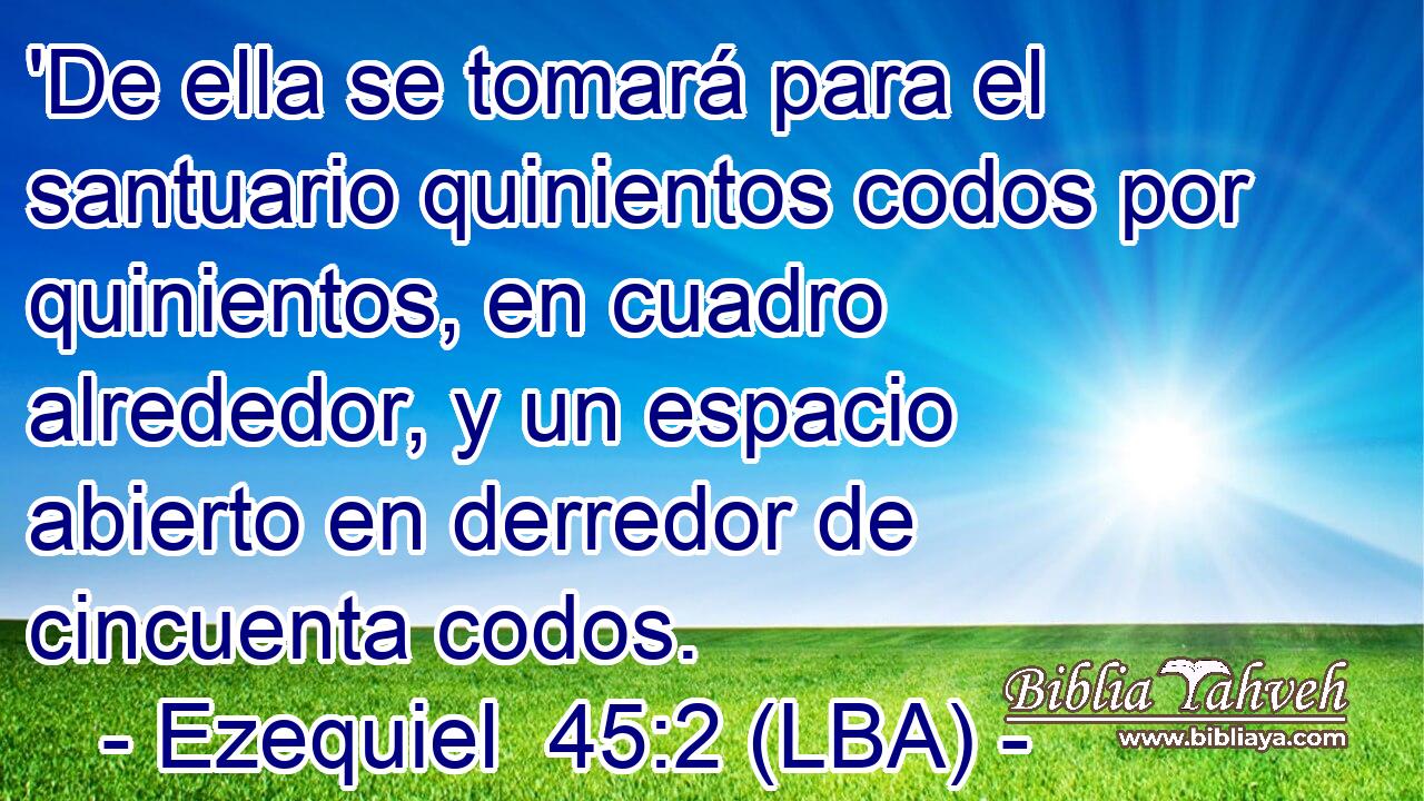 'De ella se tomará para el santuario quinientos codos por quinientos, en cuadro alrededor, y un espacio abierto en derredor de cincuenta codos.