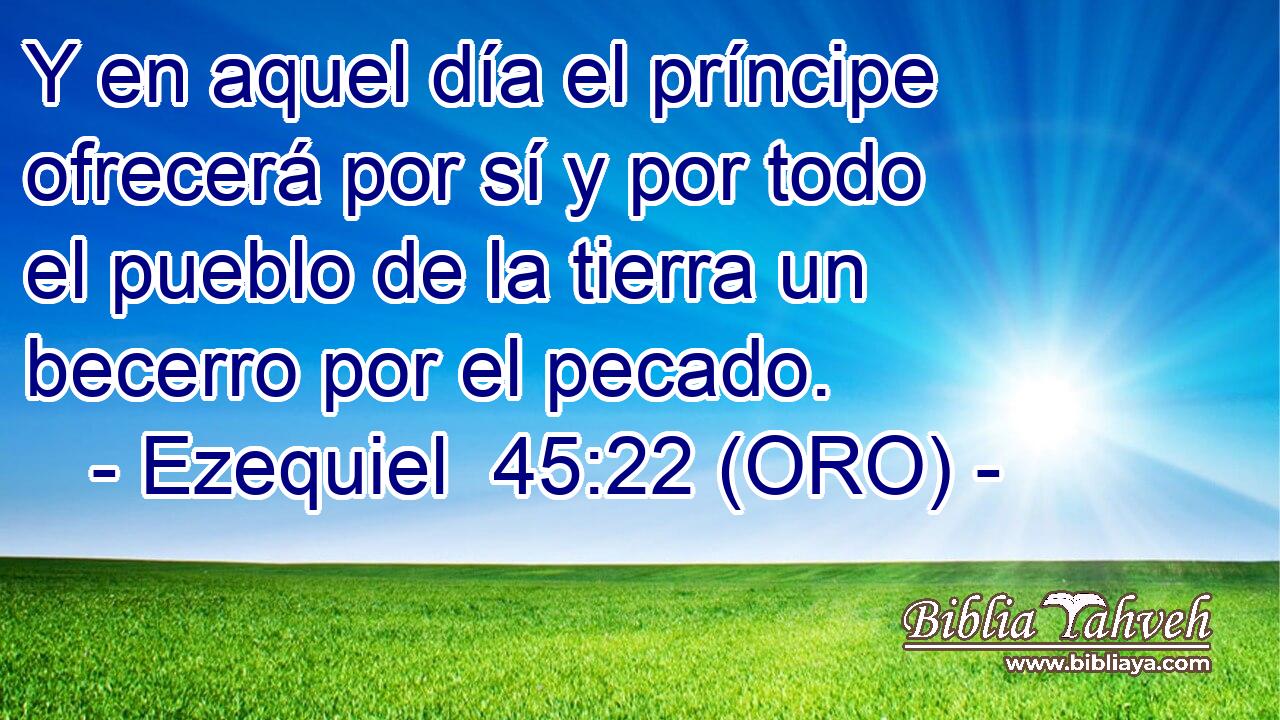  Y en aquel día el príncipe ofrecerá por sí y por todo el pueblo de la tierra un becerro por el pecado. 