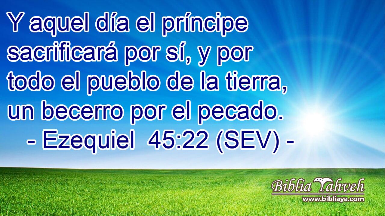 Y aquel día el príncipe sacrificará por sí, y por todo el pueblo de la tierra, un becerro por el pecado.