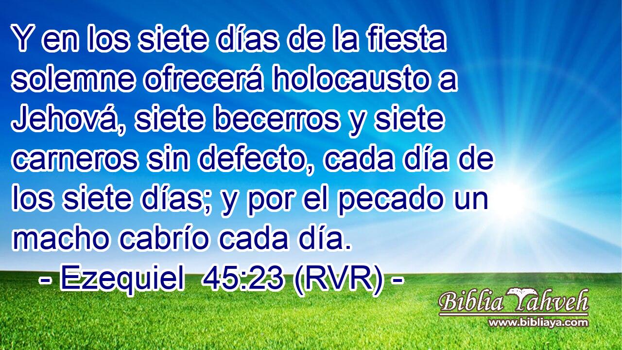 Y en los siete días de la fiesta solemne ofrecerá holocausto a Jehová, siete becerros y siete carneros sin defecto, cada día de los siete días; y por el pecado un macho cabrío cada día.