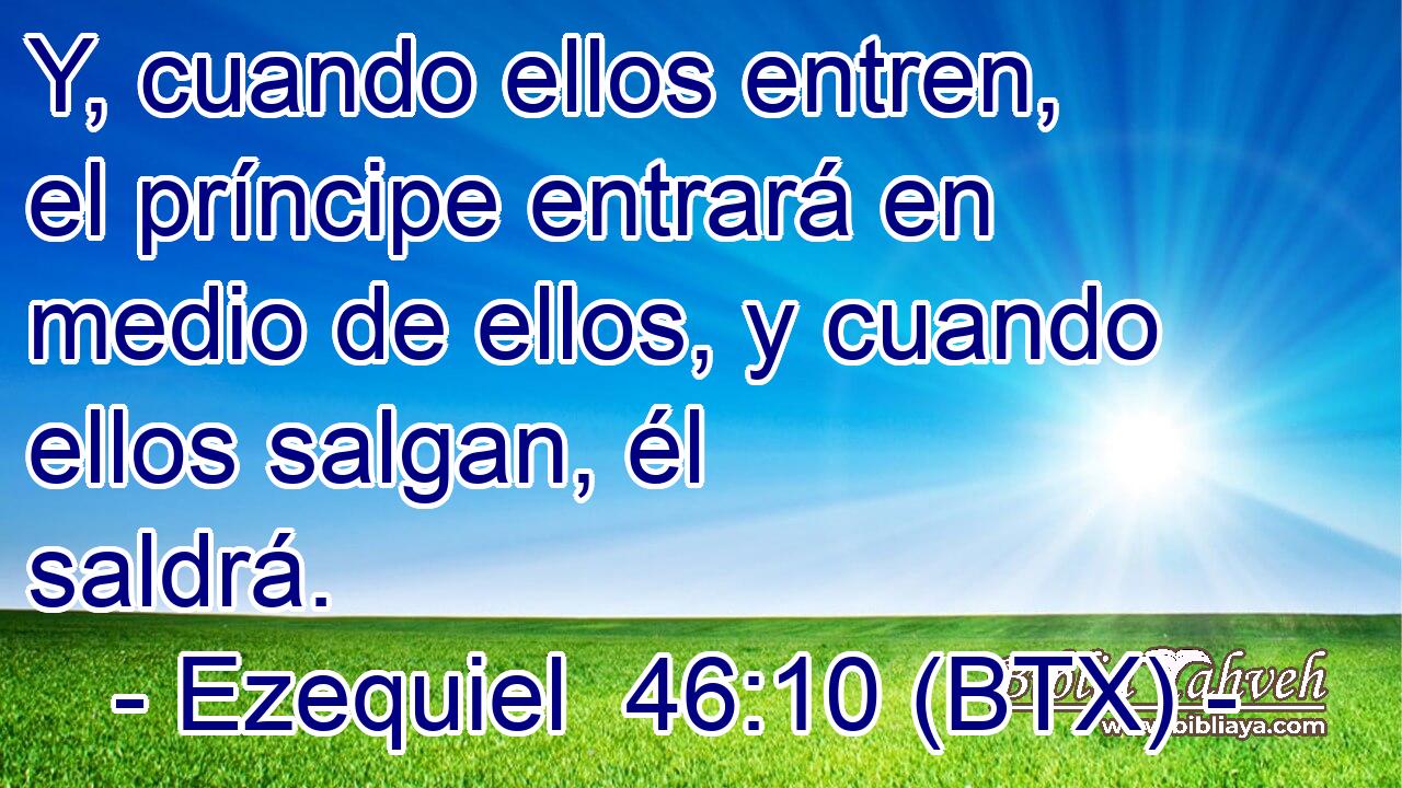 Y, cuando ellos entren, el príncipe entrará en medio de ellos, y cuando ellos salgan, él saldrá.
