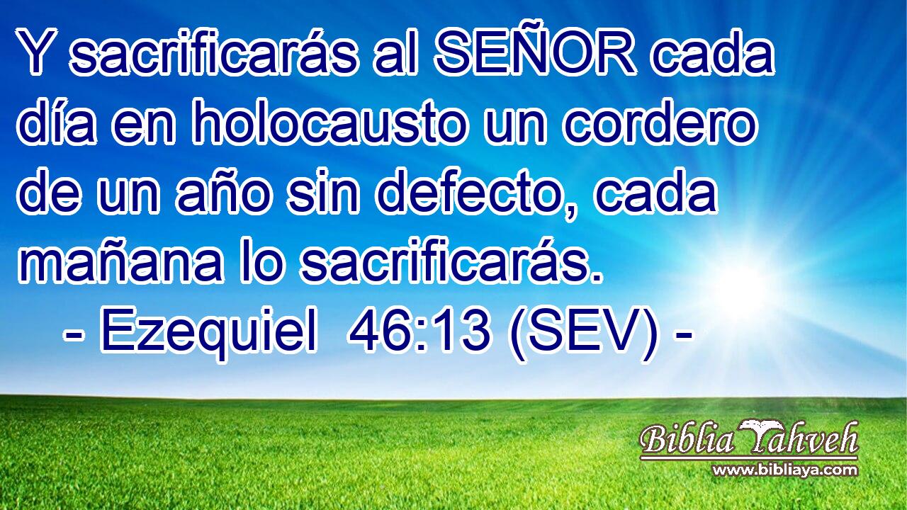 Y sacrificarás al SEÑOR cada día en holocausto un cordero de un año sin defecto, cada mañana lo sacrificarás.